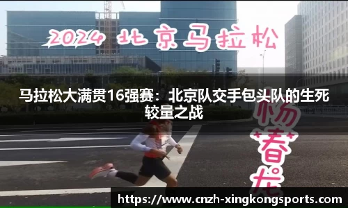 马拉松大满贯16强赛：北京队交手包头队的生死较量之战