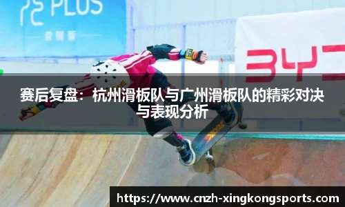 赛后复盘：杭州滑板队与广州滑板队的精彩对决与表现分析