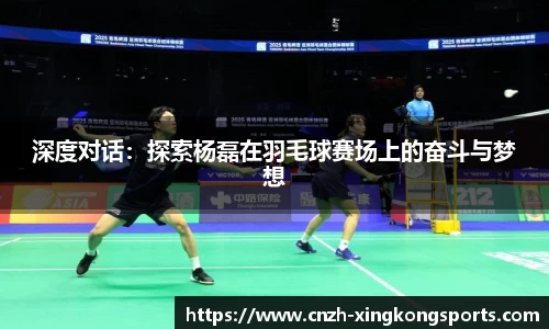 深度对话：探索杨磊在羽毛球赛场上的奋斗与梦想
