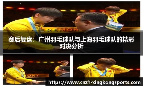 赛后复盘：广州羽毛球队与上海羽毛球队的精彩对决分析